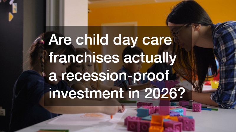 Are child day care franchises actually a recession-proof investment in 2026?