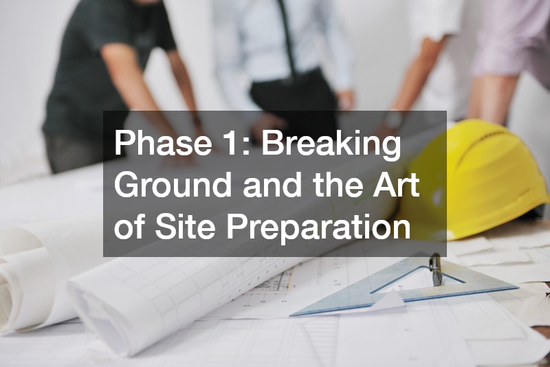 Phase 1: Breaking Ground and the Art of Site Preparation