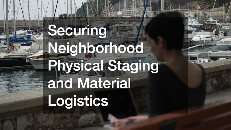 Securing Neighborhood Physical Staging and Material Logistics