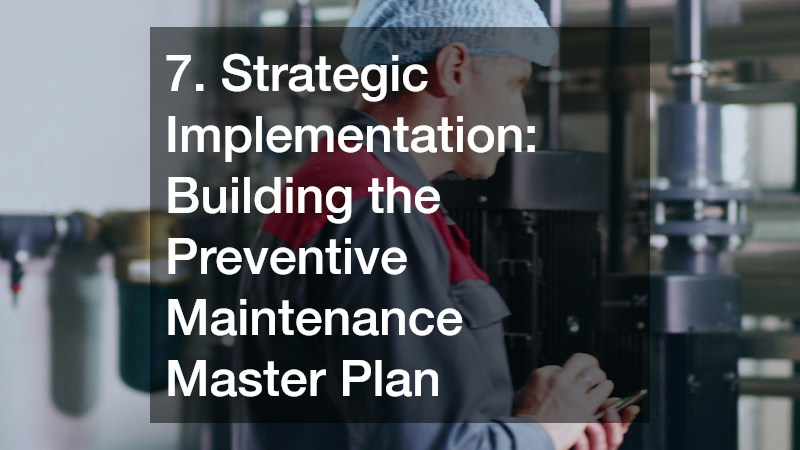 7. Strategic Implementation: Building the Preventive Maintenance Master Plan