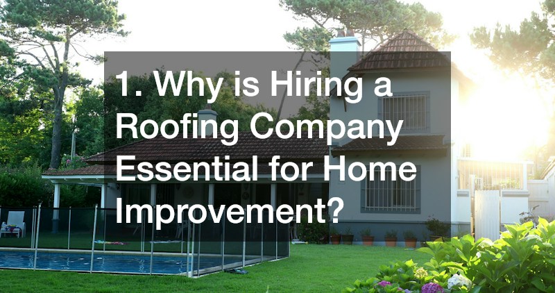 1. Why is Hiring a Roofing Company Essential for Home Improvement?