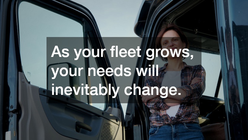 As your fleet grows, your needs will inevitably change.