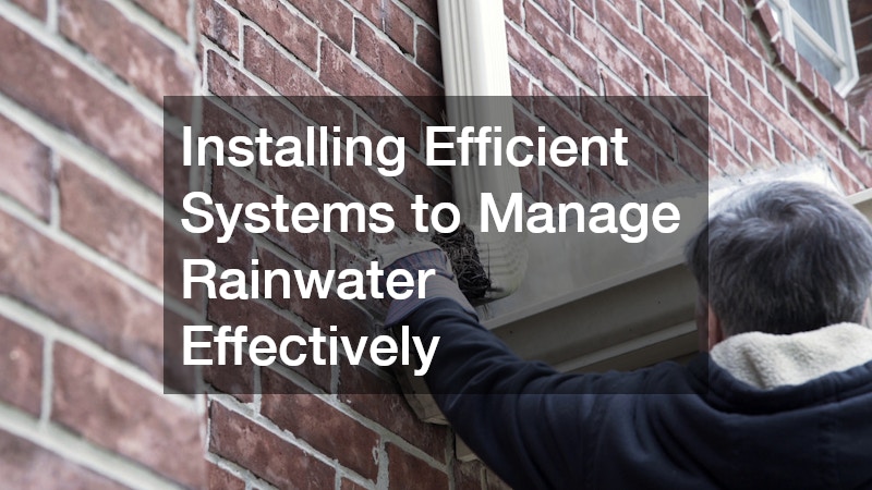 Installing Efficient Systems to Manage Rainwater Effectively