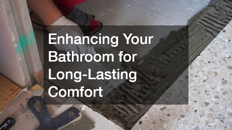 Enhancing Your Bathroom for Long-Lasting Comfort