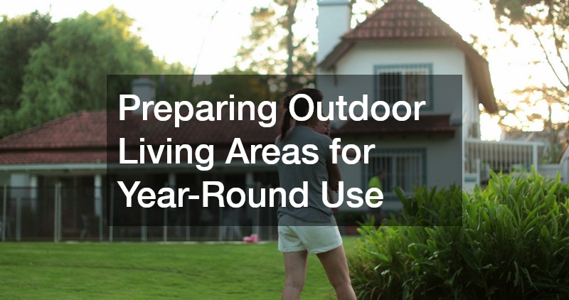 Preparing Outdoor Living Areas for Year-Round Use