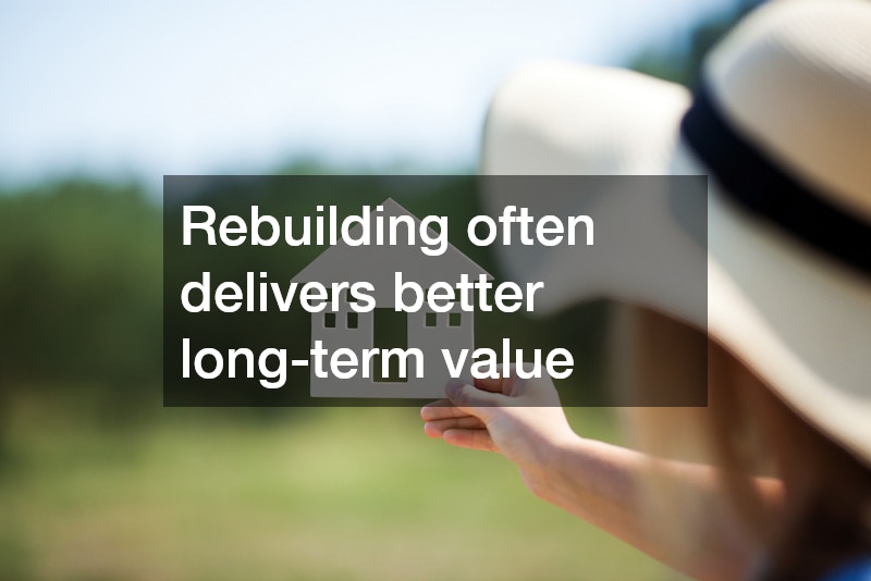 Rebuilding often delivers better long-term value