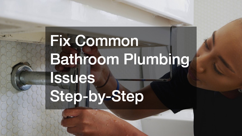 Fix Common Bathroom Plumbing Issues Step-by-Step