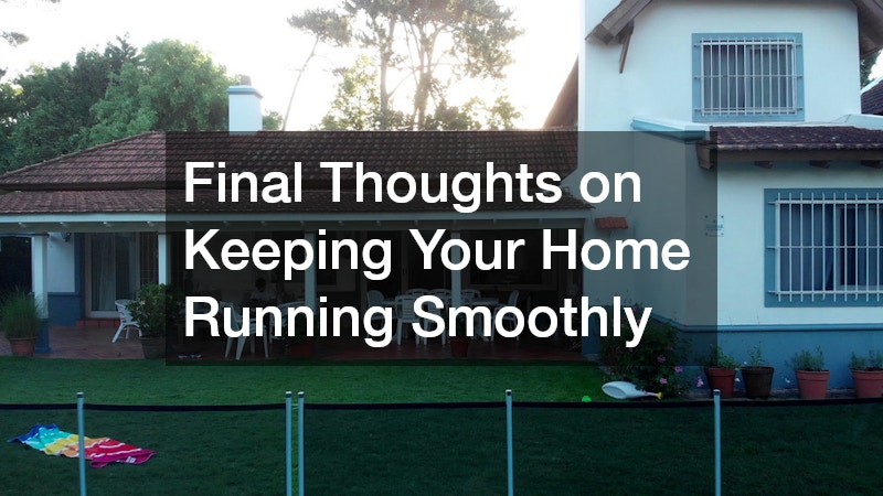 Final Thoughts on Keeping Your Home Running Smoothly