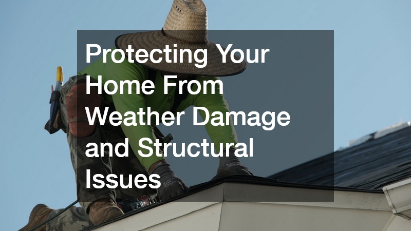 Protecting Your Home From Weather Damage and Structural Issues