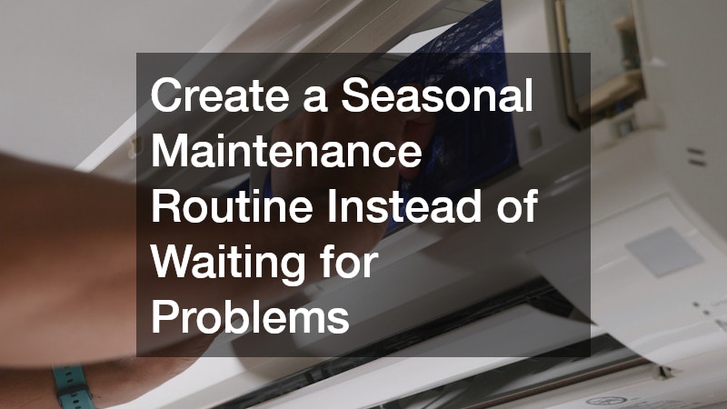Create a Seasonal Maintenance Routine Instead of Waiting for Problems