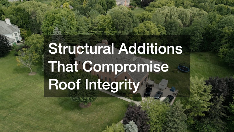 Structural Additions That Compromise Roof Integrity