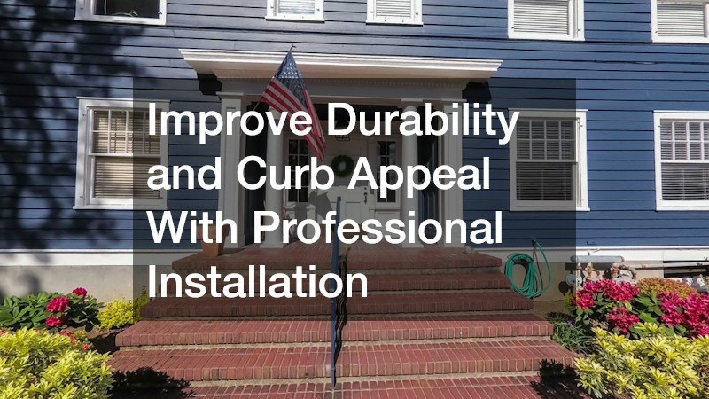 Improve Durability and Curb Appeal With Professional Installation