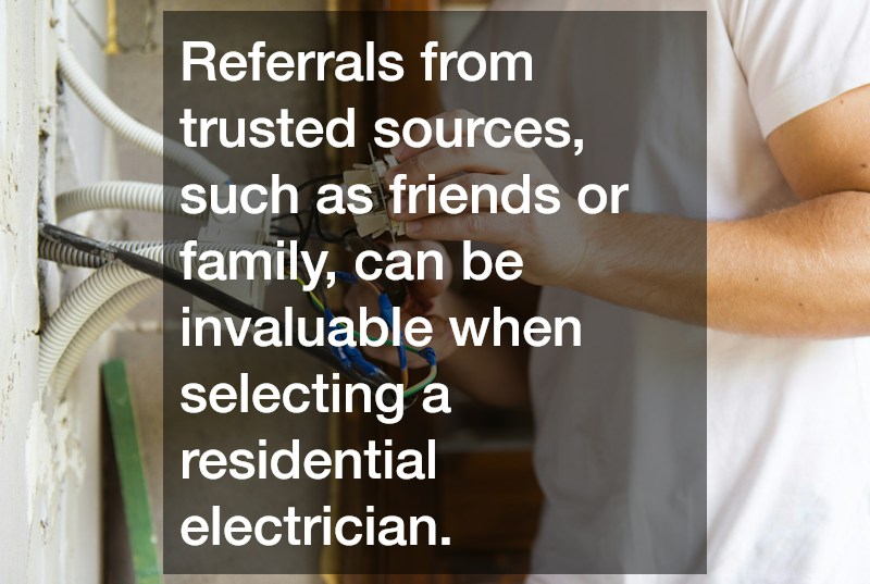 Referrals from trusted sources, such as friends or family, can be invaluable when selecting a residential electrician.