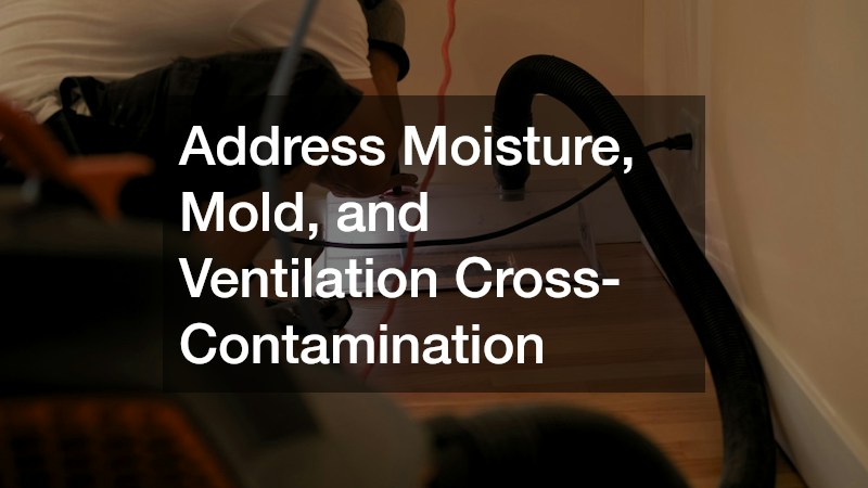 Address Moisture, Mold, and Ventilation Cross-Contamination