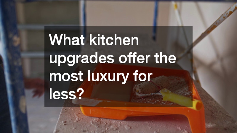 What kitchen upgrades offer the most luxury for less?