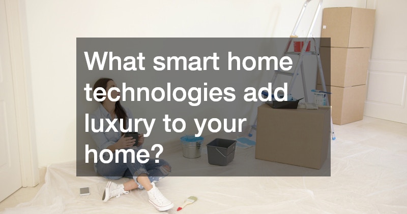 What smart home technologies add luxury to your home?