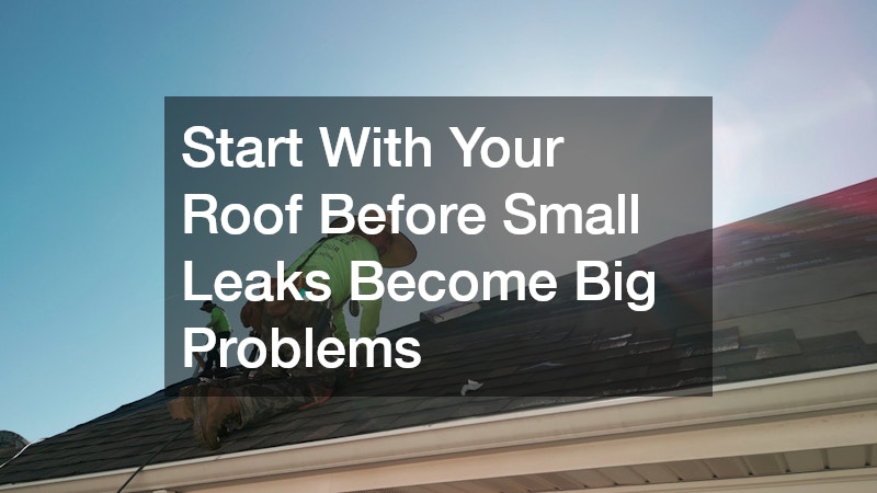 Start With Your Roof Before Small Leaks Become Big Problems