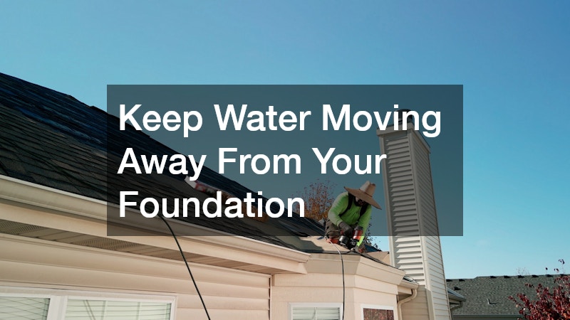 Keep Water Moving Away From Your Foundation