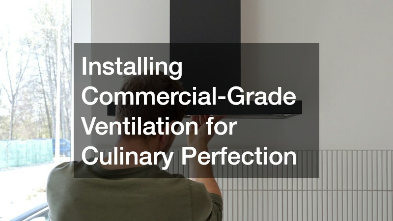 Installing Commercial-Grade Ventilation for Culinary Perfection