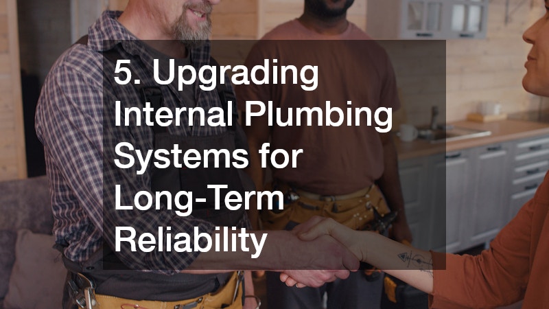 5. Upgrading Internal Plumbing Systems for Long-Term Reliability