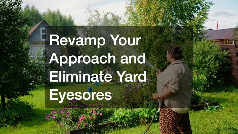 Revamp Your Approach and Eliminate Yard Eyesores