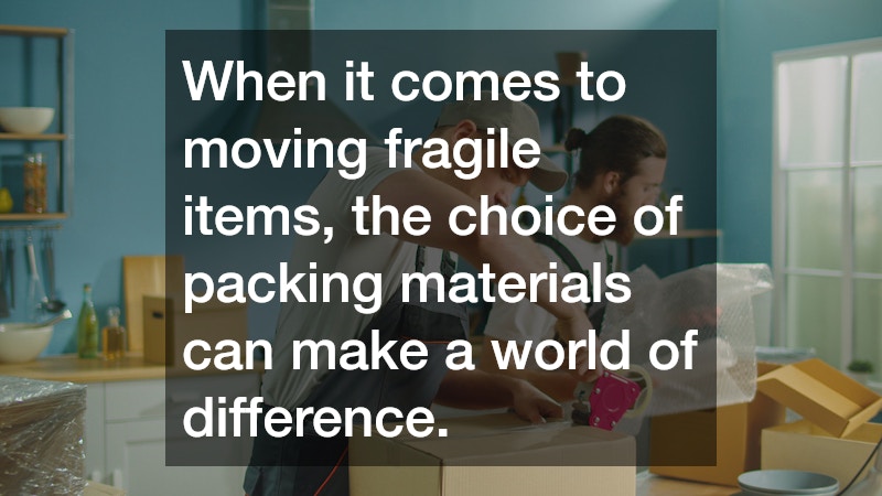 When it comes to moving fragile items, the choice of packing materials can make a world of difference.