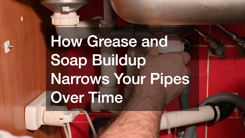 How Grease and Soap Buildup Narrows Your Pipes Over Time