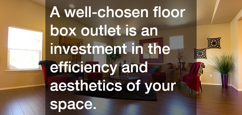 A well-chosen floor box outlet is an investment in the efficiency and aesthetics of your space.