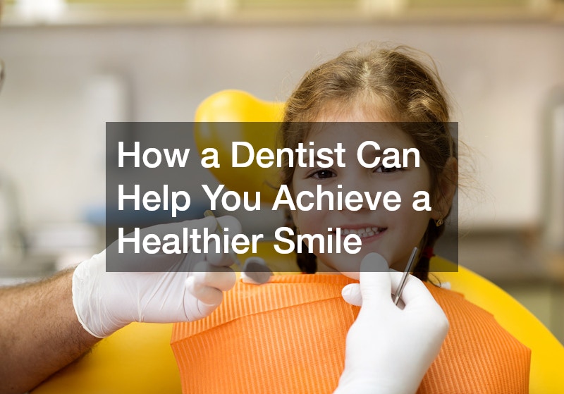 How a Dentist Can Help You Achieve a Healthier Smile
