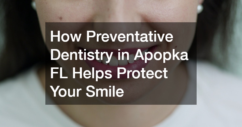 How Preventative Dentistry in Apopka FL Helps Protect Your Smile