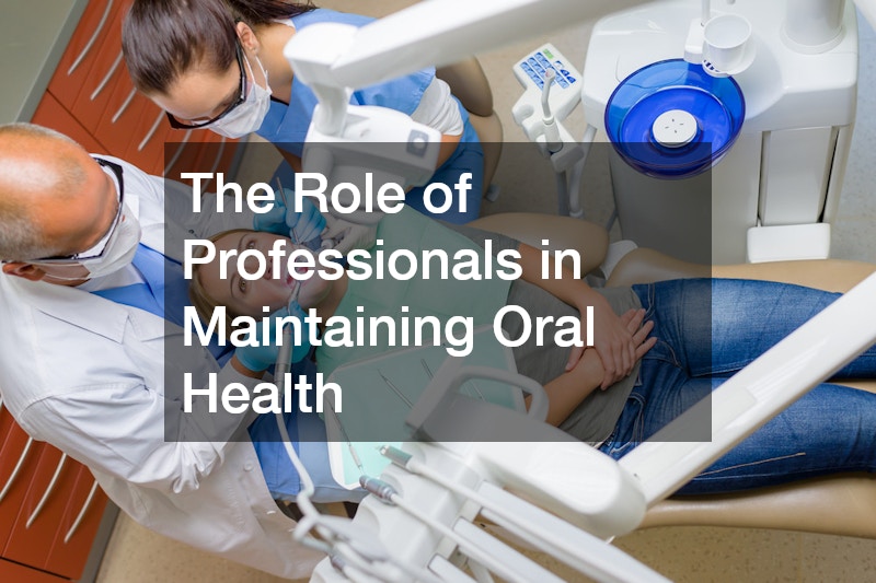The Role of Professionals in Maintaining Oral Health