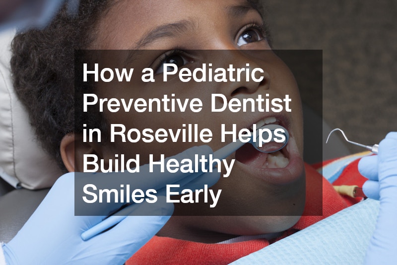 How a Pediatric Preventive Dentist in Roseville Helps Build Healthy Smiles Early