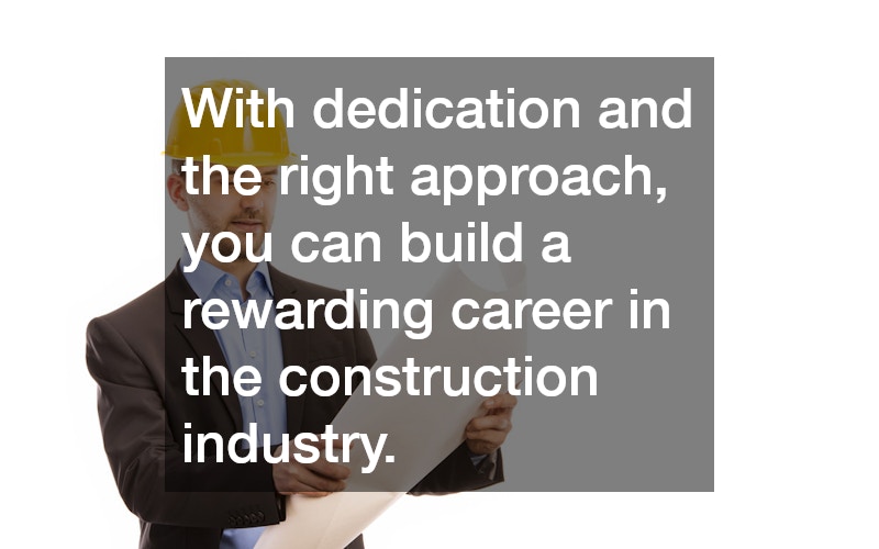 With dedication and the right approach, you can build a rewarding career in the construction industry.