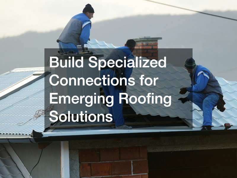 Build Specialized Connections for Emerging Roofing Solutions