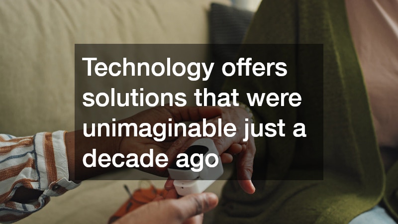 Technology offers solutions that were unimaginable just a decade ago