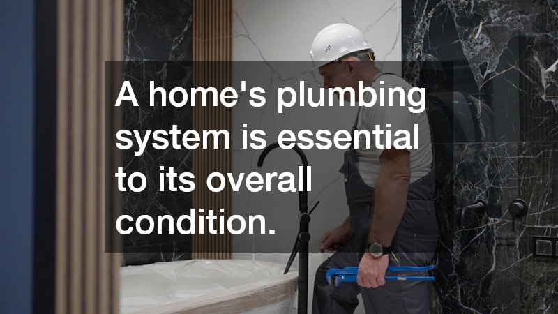 A home’s plumbing system is essential to its overall condition.