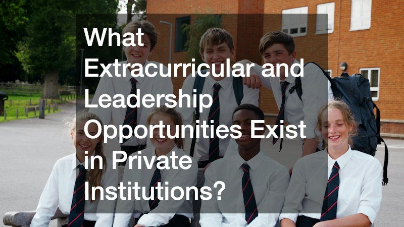 What Extracurricular and Leadership Opportunities Exist in Private Institutions?
