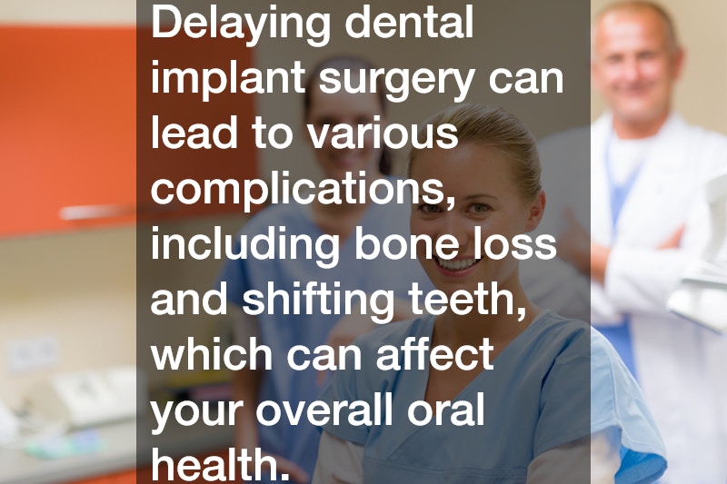Delaying dental implant surgery can lead to various complications, including bone loss and shifting teeth, which can affect your overall oral health.