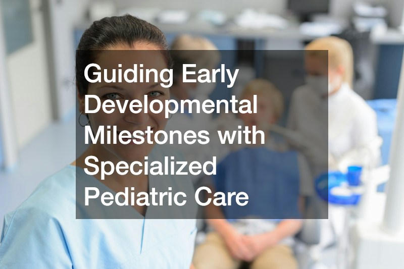 Guiding Early Developmental Milestones with Specialized Pediatric Care
