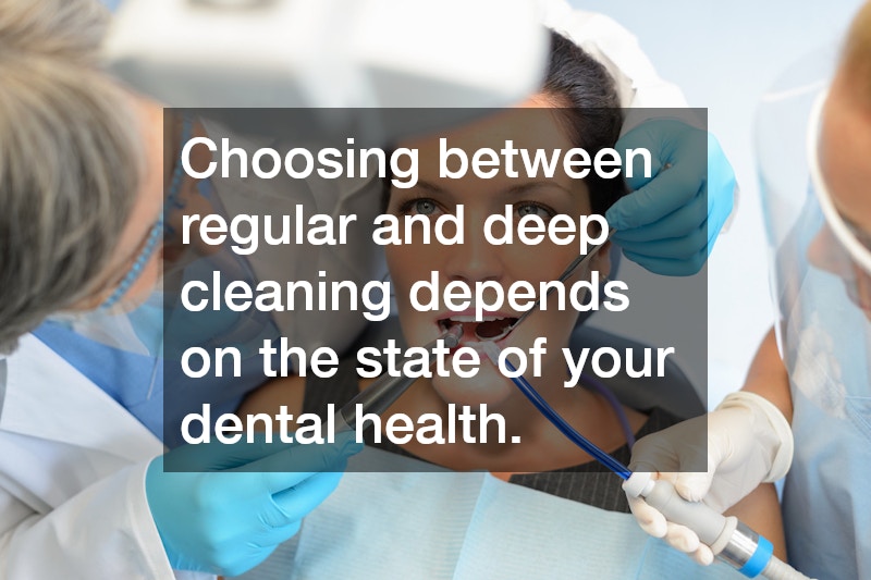 Choosing between regular and deep cleaning depends on the state of your dental health.