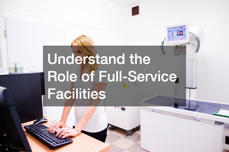 Understand the Role of Full-Service Facilities