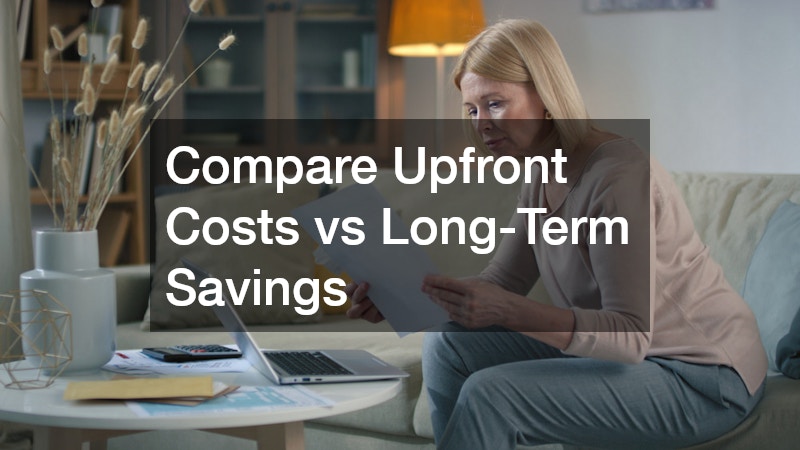 Compare Upfront Costs vs Long-Term Savings