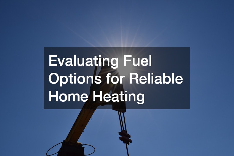 Evaluating Fuel Options for Reliable Home Heating