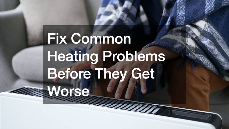 Fix Common Heating Problems Before They Get Worse