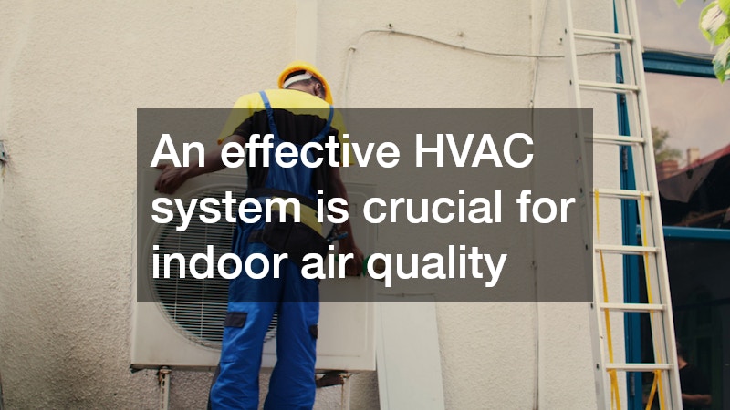 An effective HVAC system is crucial for indoor air quality