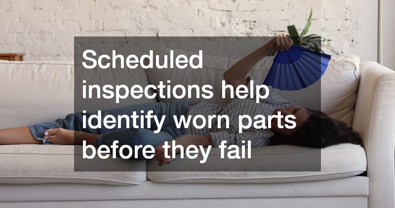 Scheduled inspections help identify worn parts before they fail