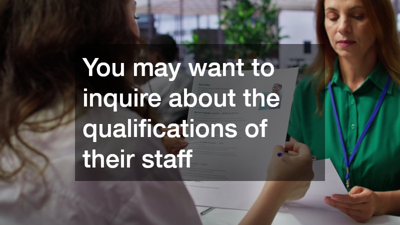 You may want to inquire about the qualifications of their staff