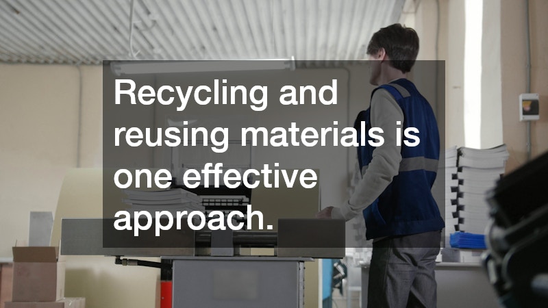 Recycling and reusing materials is one effective approach.