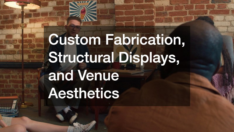 Custom Fabrication, Structural Displays, and Venue Aesthetics