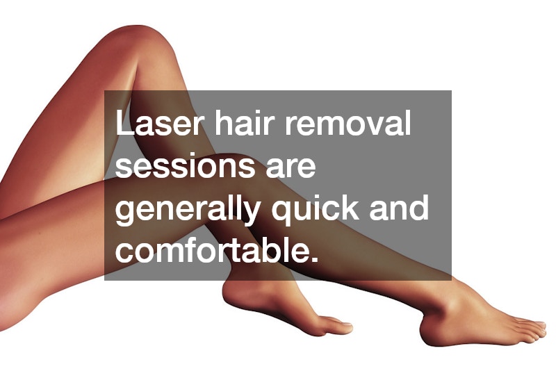 Laser hair removal sessions are generally quick and comfortable.